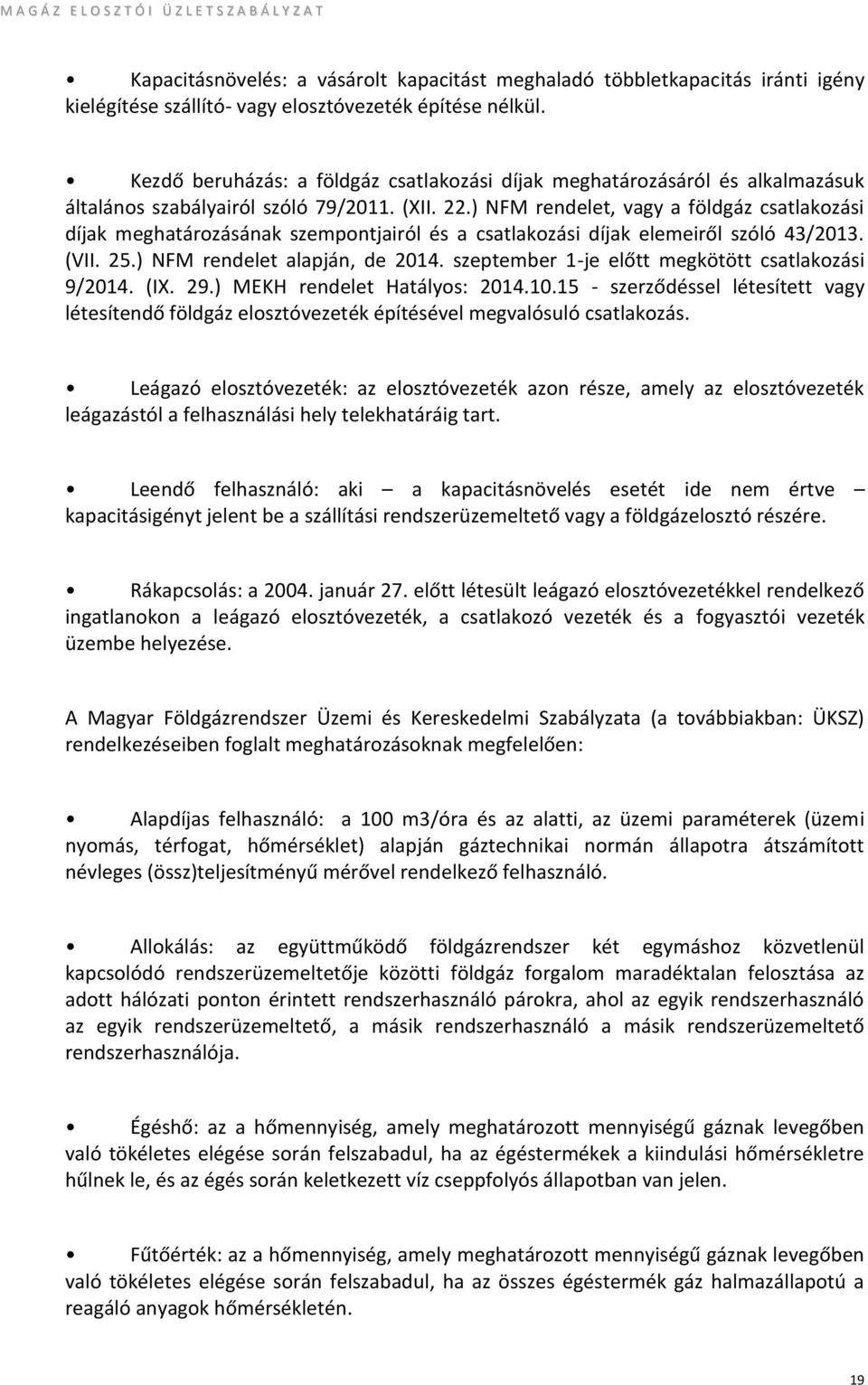 ) NFM rendelet, vagy a földgáz csatlakozási díjak meghatározásának szempontjairól és a csatlakozási díjak elemeiről szóló 43/2013. (VII. 25.) NFM rendelet alapján, de 2014.