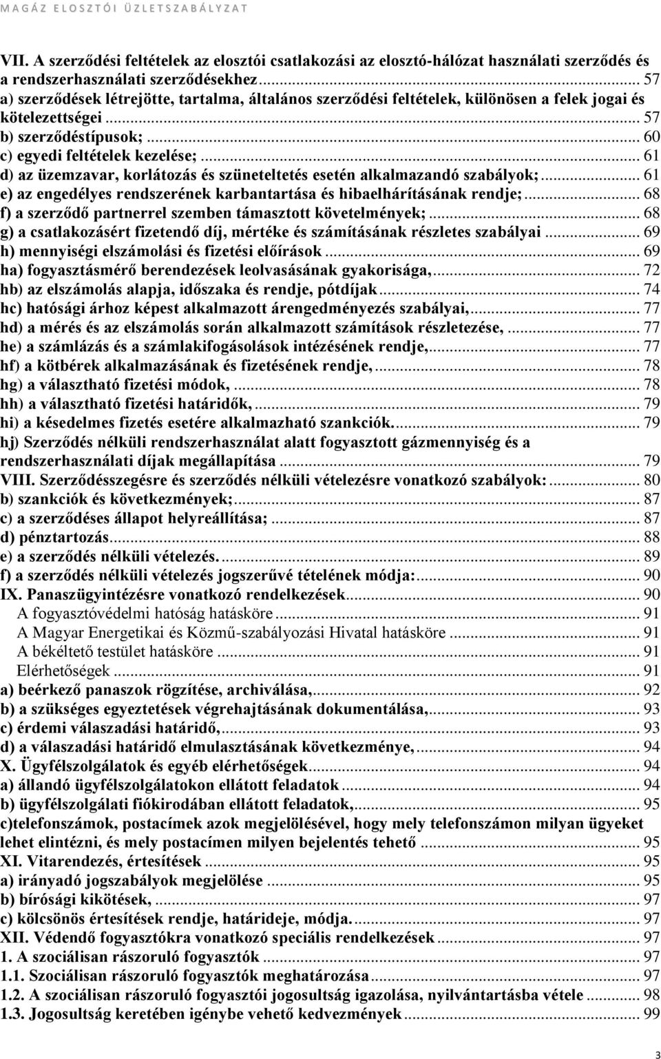 .. 61 d) az üzemzavar, korlátozás és szüneteltetés esetén alkalmazandó szabályok;... 61 e) az engedélyes rendszerének karbantartása és hibaelhárításának rendje;.