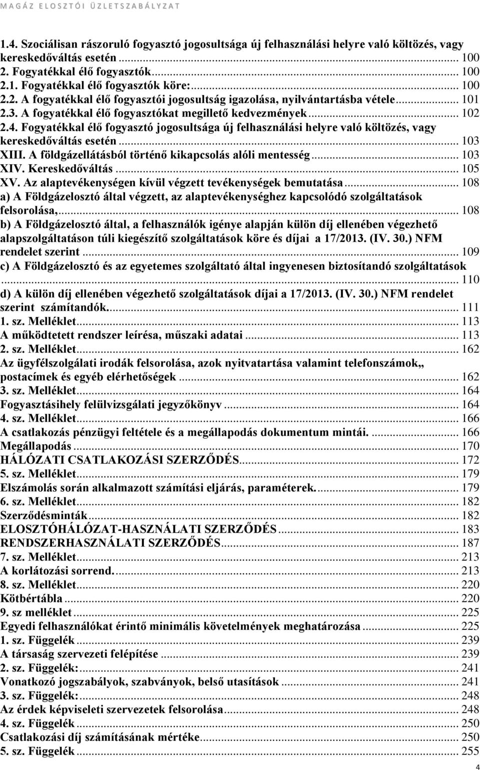 Fogyatékkal élő fogyasztó jogosultsága új felhasználási helyre való költözés, vagy kereskedőváltás esetén... 103 XIII. A földgázellátásból történő kikapcsolás alóli mentesség... 103 XIV.