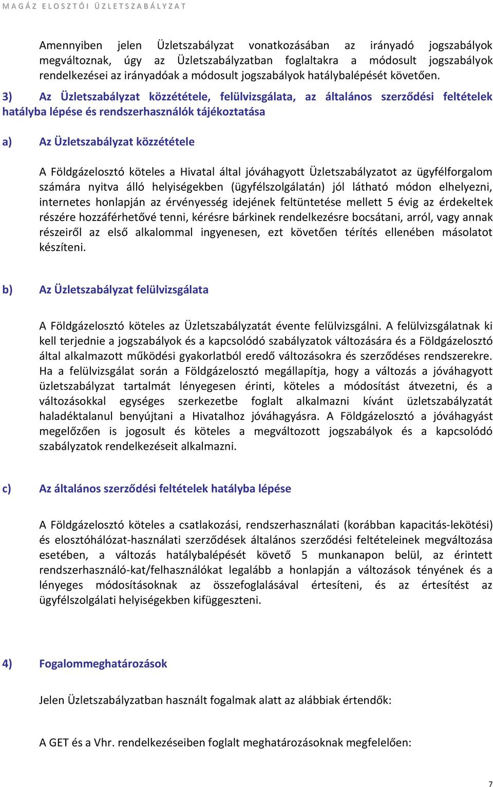 3) Az Üzletszabályzat közzététele, felülvizsgálata, az általános szerződési feltételek hatályba lépése és rendszerhasználók tájékoztatása a) Az Üzletszabályzat közzététele A Földgázelosztó köteles a