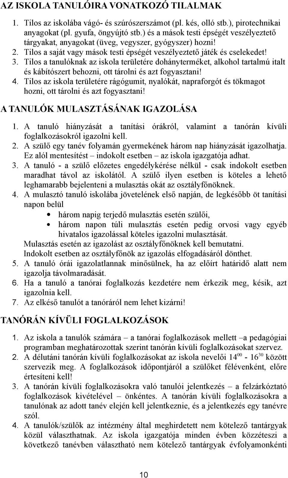 Tilos a tanulóknak az iskola területére dohányterméket, alkohol tartalmú italt és kábítószert behozni, ott tárolni és azt fogyasztani! 4.