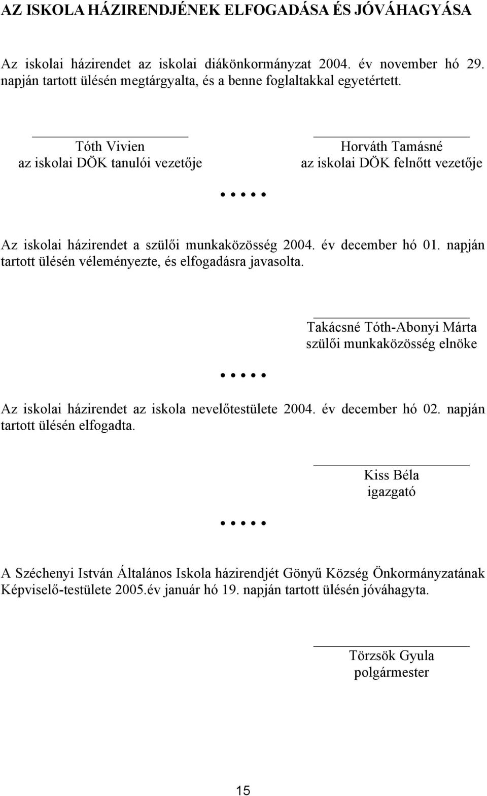 napján tartott ülésén véleményezte, és elfogadásra javasolta. Takácsné Tóth-Abonyi Márta szülői munkaközösség elnöke Az iskolai házirendet az iskola nevelőtestülete 2004. év december hó 02.