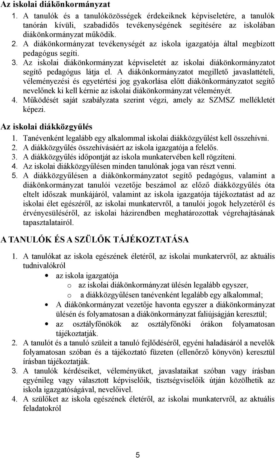 A diákönkormányzatot megillető javaslattételi, véleményezési és egyetértési jog gyakorlása előtt diákönkormányzatot segítő nevelőnek ki kell kérnie az iskolai diákönkormányzat véleményét. 4.