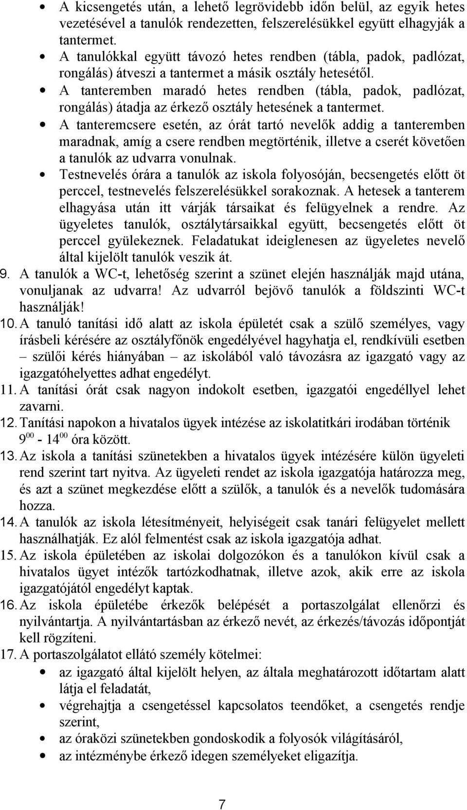 A tanteremben maradó hetes rendben (tábla, padok, padlózat, rongálás) átadja az érkező osztály hetesének a tantermet.