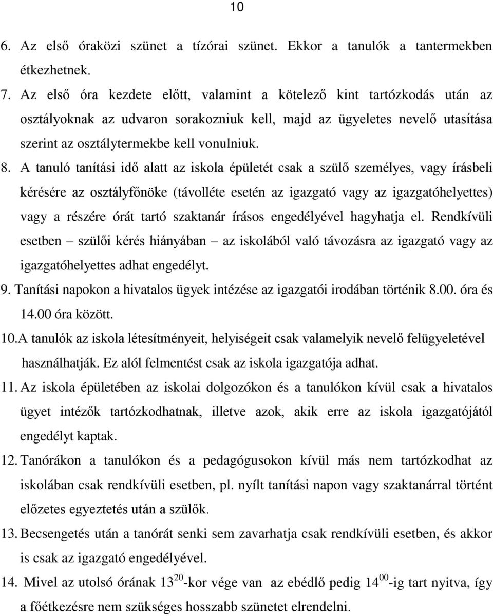 A tanuló tanítási idő alatt az iskola épületét csak a szülő személyes, vagy írásbeli kérésére az osztályfőnöke (távolléte esetén az igazgató vagy az igazgatóhelyettes) vagy a részére órát tartó