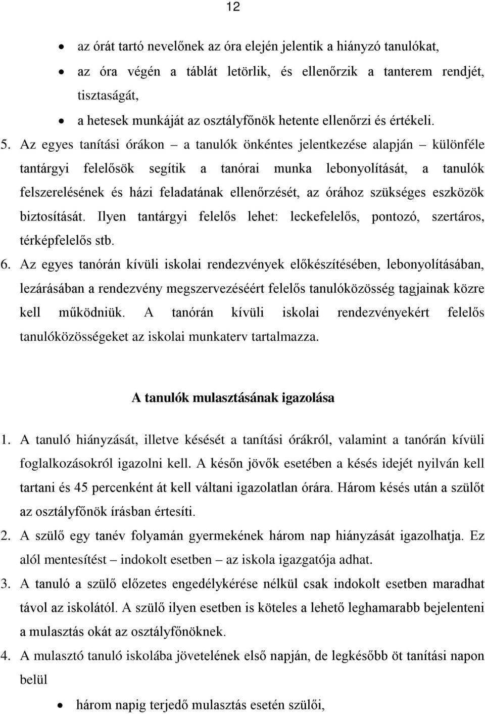 Az egyes tanítási órákon a tanulók önkéntes jelentkezése alapján különféle tantárgyi felelősök segítik a tanórai munka lebonyolítását, a tanulók felszerelésének és házi feladatának ellenőrzését, az