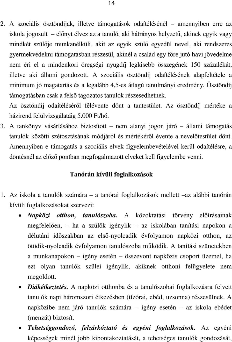 százalékát, illetve aki állami gondozott. A szociális ösztöndíj odaítélésének alapfeltétele a minimum jó magatartás és a legalább 4,5-es átlagú tanulmányi eredmény.