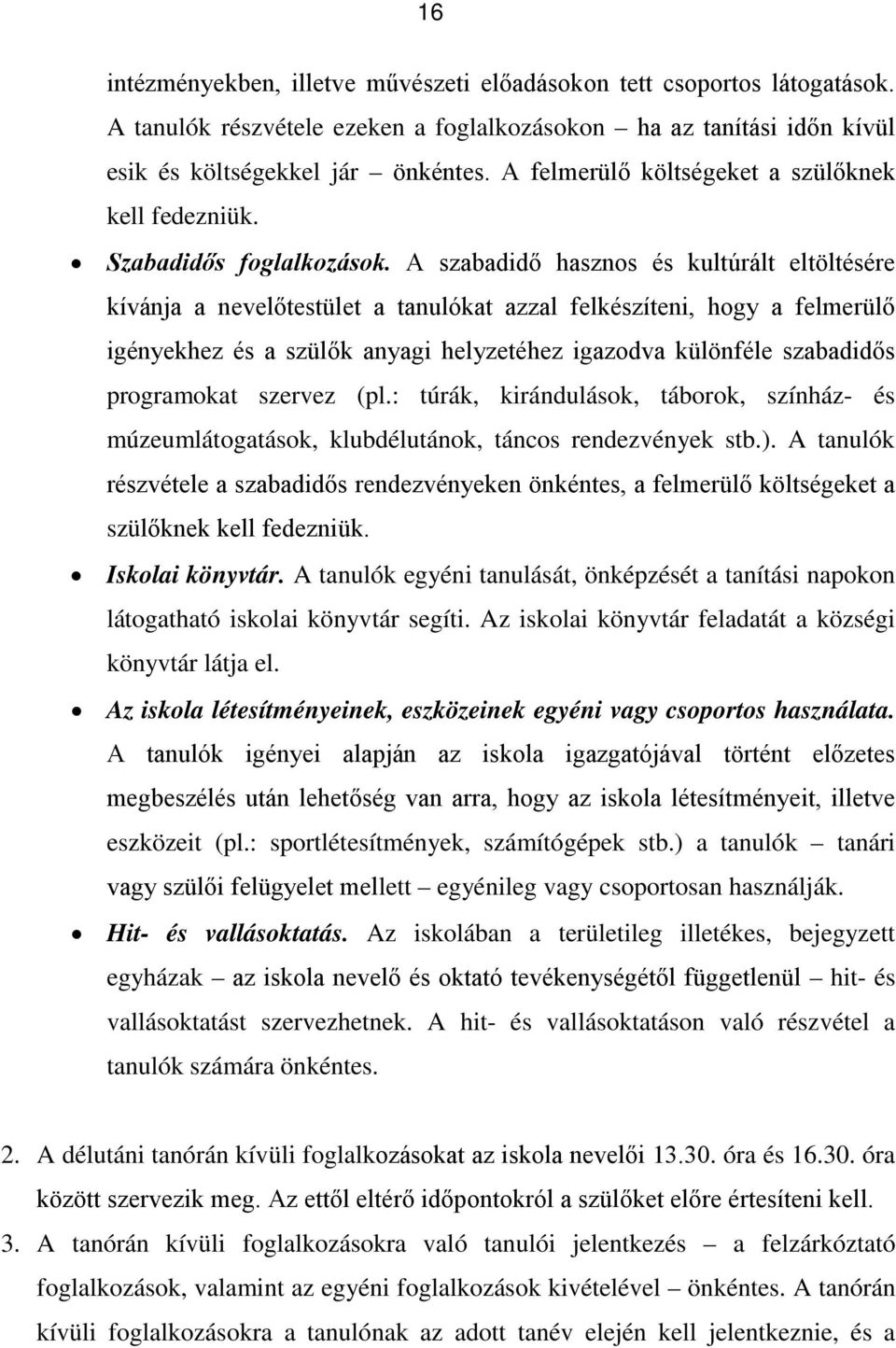 A szabadidő hasznos és kultúrált eltöltésére kívánja a nevelőtestület a tanulókat azzal felkészíteni, hogy a felmerülő igényekhez és a szülők anyagi helyzetéhez igazodva különféle szabadidős