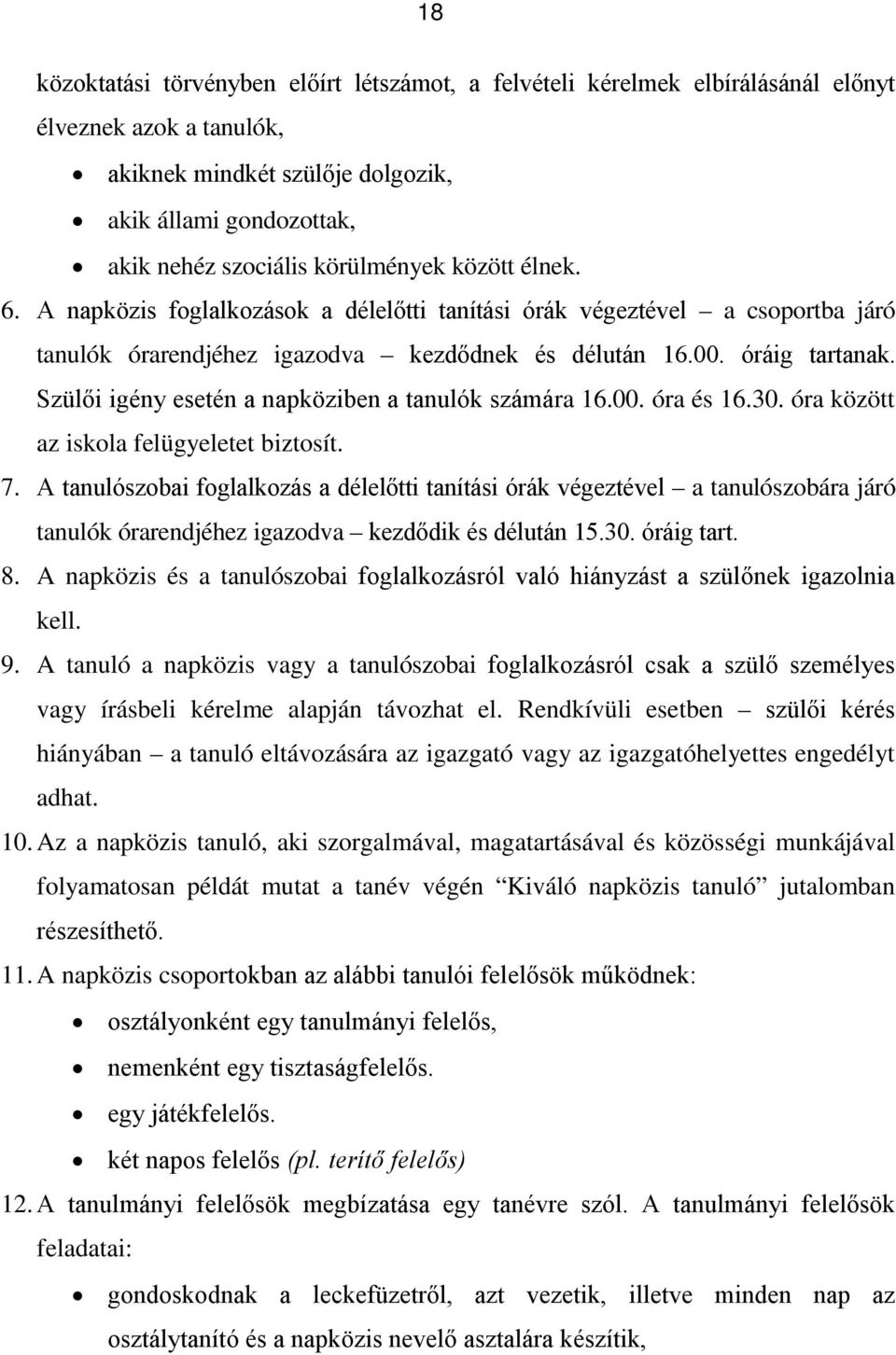 Szülői igény esetén a napköziben a tanulók számára 16.00. óra és 16.30. óra között az iskola felügyeletet biztosít. 7.