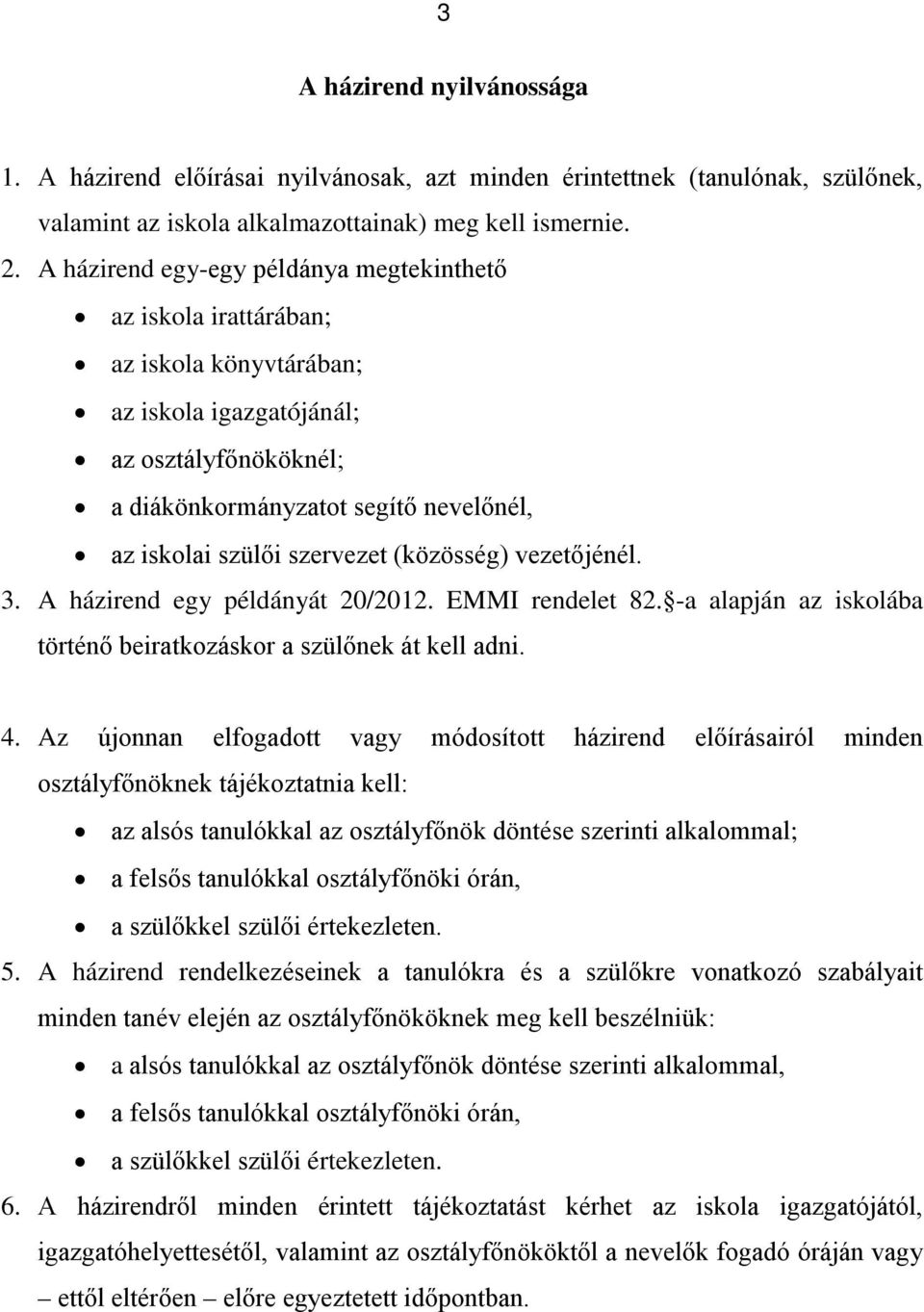 szervezet (közösség) vezetőjénél. 3. A házirend egy példányát 20/2012. EMMI rendelet 82. -a alapján az iskolába történő beiratkozáskor a szülőnek át kell adni. 4.