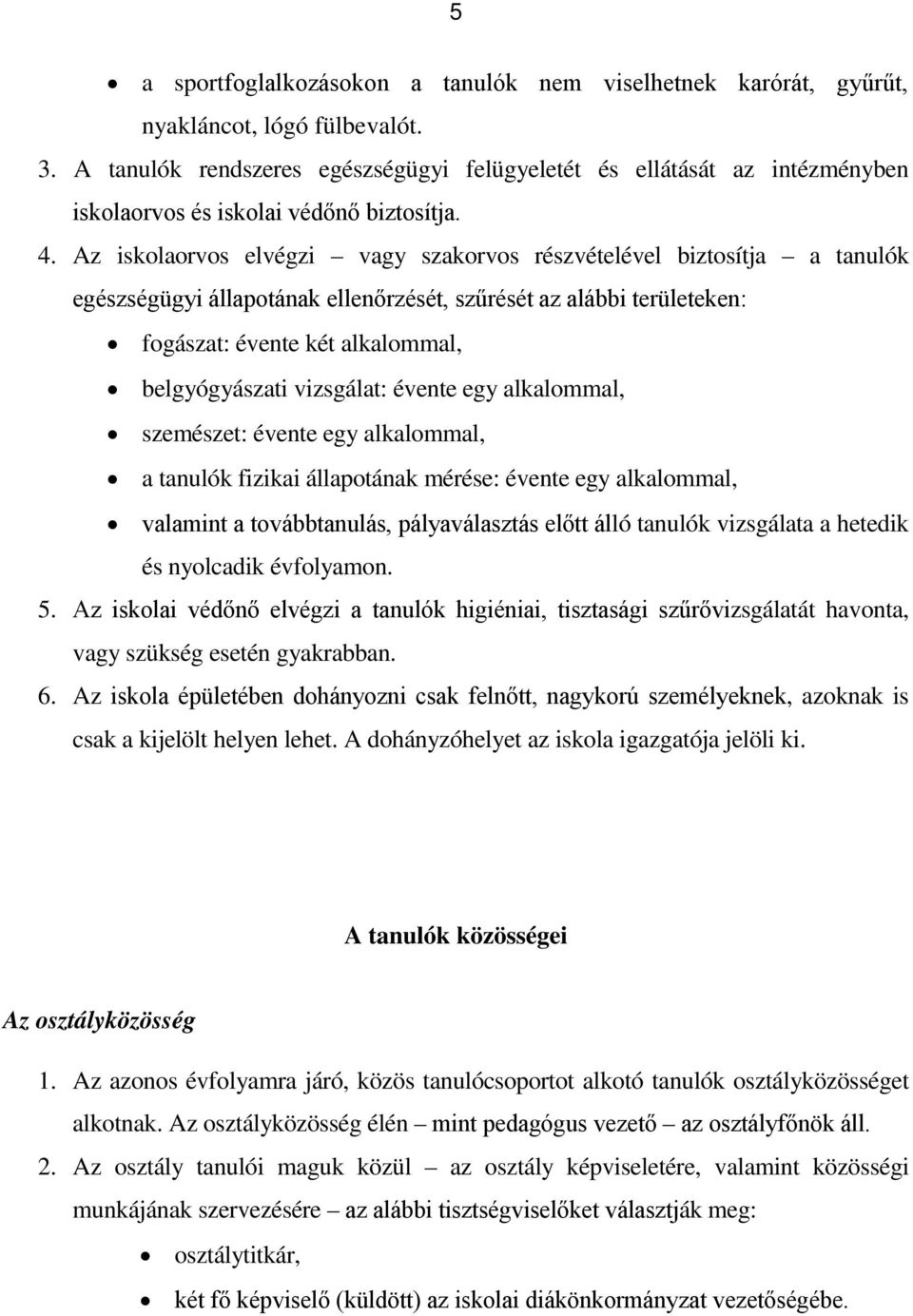 Az iskolaorvos elvégzi vagy szakorvos részvételével biztosítja a tanulók egészségügyi állapotának ellenőrzését, szűrését az alábbi területeken: fogászat: évente két alkalommal, belgyógyászati