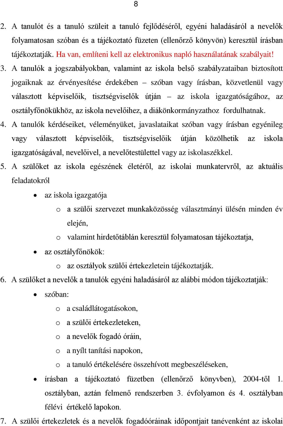 A tanulók a jogszabályokban, valamint az iskola belső szabályzataiban biztosított jogaiknak az érvényesítése érdekében szóban vagy írásban, közvetlenül vagy választott képviselőik, tisztségviselők