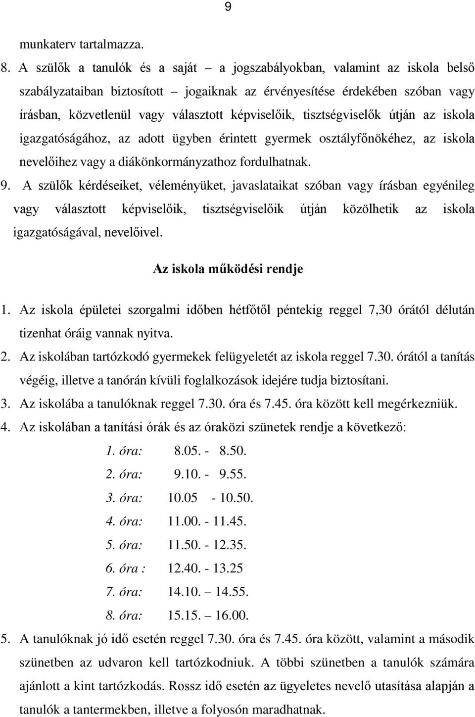 képviselőik, tisztségviselők útján az iskola igazgatóságához, az adott ügyben érintett gyermek osztályfőnökéhez, az iskola nevelőihez vagy a diákönkormányzathoz fordulhatnak. 9.