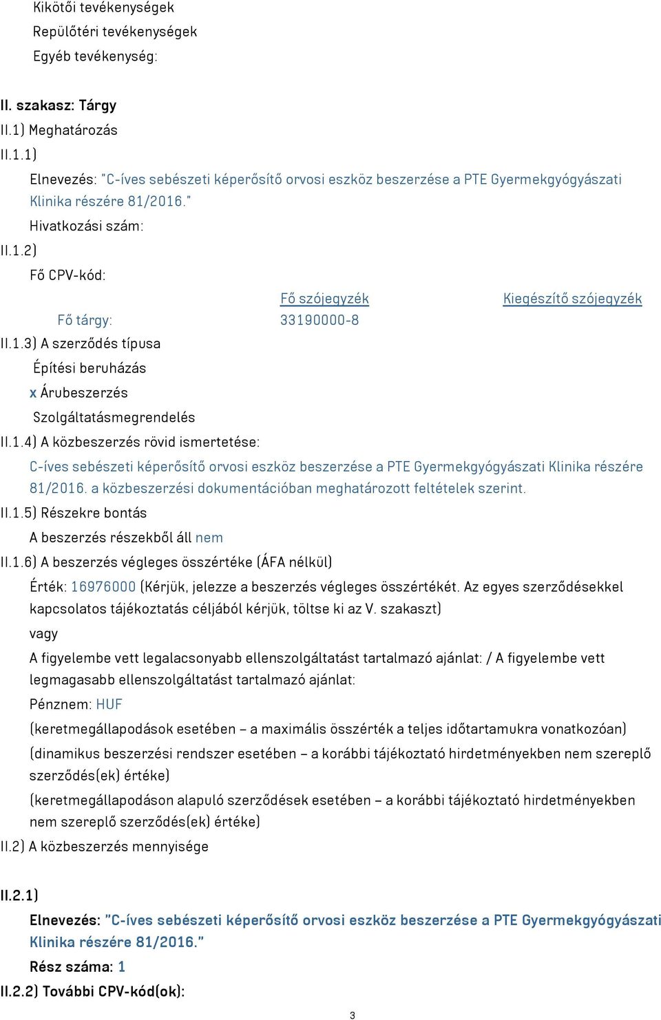 1.3) A szerződés típusa Építési beruházás x Árubeszerzés Szolgáltatásmegrendelés II.1.4) A közbeszerzés rövid ismertetése: C-íves sebészeti képerősítő orvosi eszköz beszerzése a PTE Gyermekgyógyászati Klinika részére 81/2016.