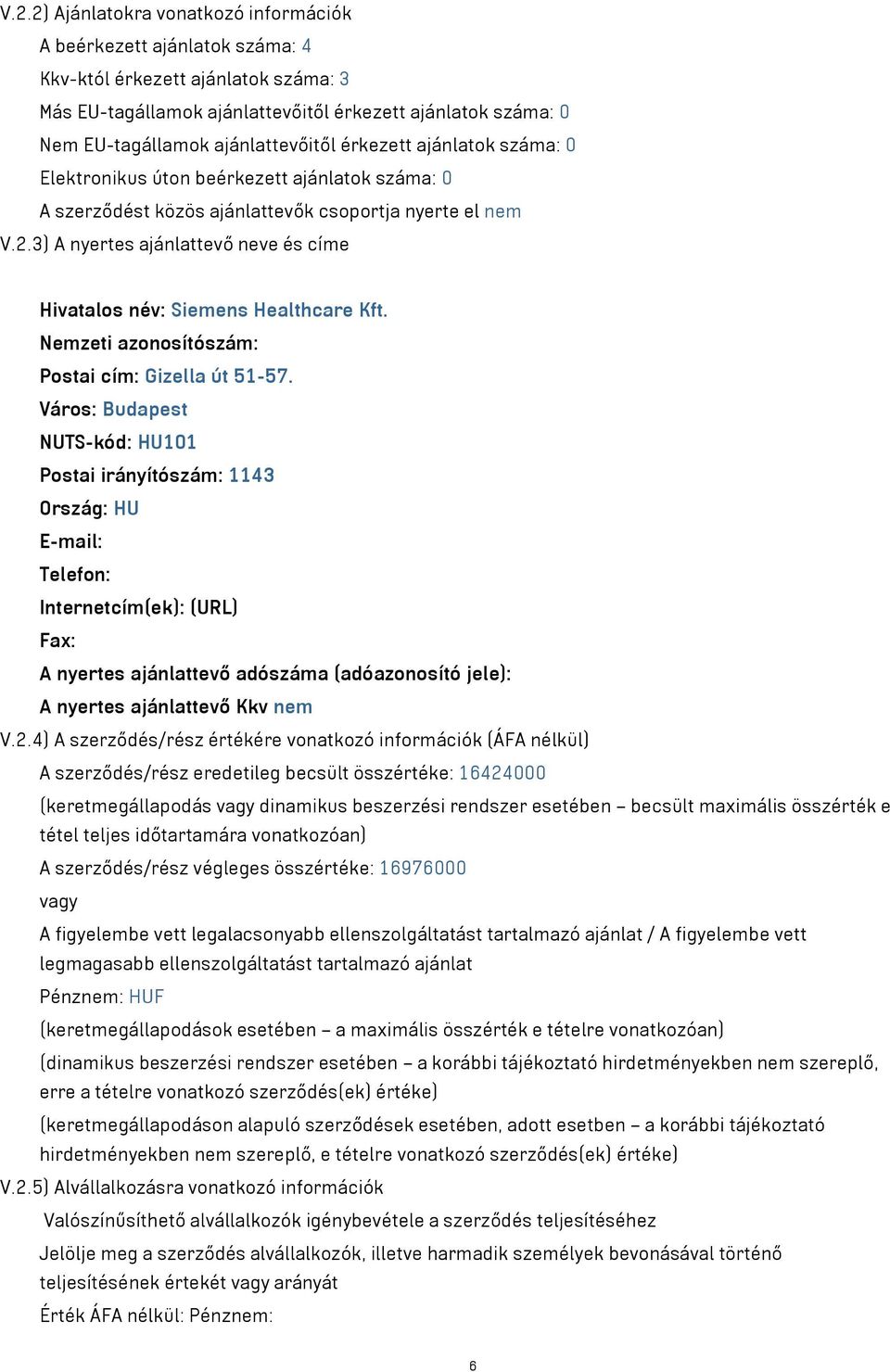 3) A nyertes ajánlattevő neve és címe Hivatalos név: Siemens Healthcare Kft. Postai cím: Gizella út 51-57.