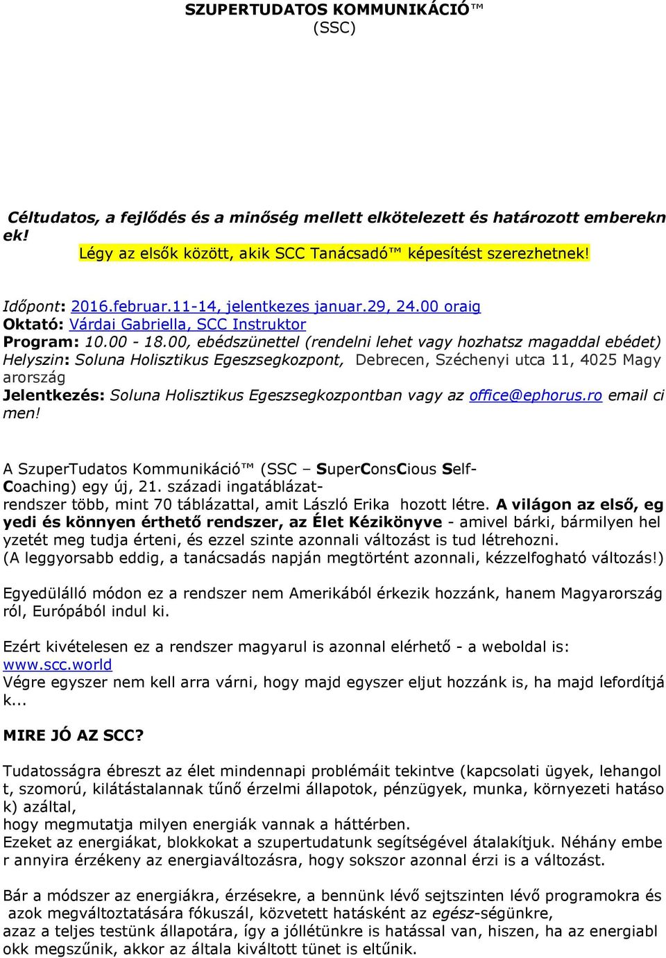 00, ebédszünettel (rendelni lehet vagy hozhatsz magaddal ebédet) Helyszin: Soluna Holisztikus Egeszsegkozpont, Debrecen, Széchenyi utca 11, 4025 Magy arország Jelentkezés: Soluna Holisztikus