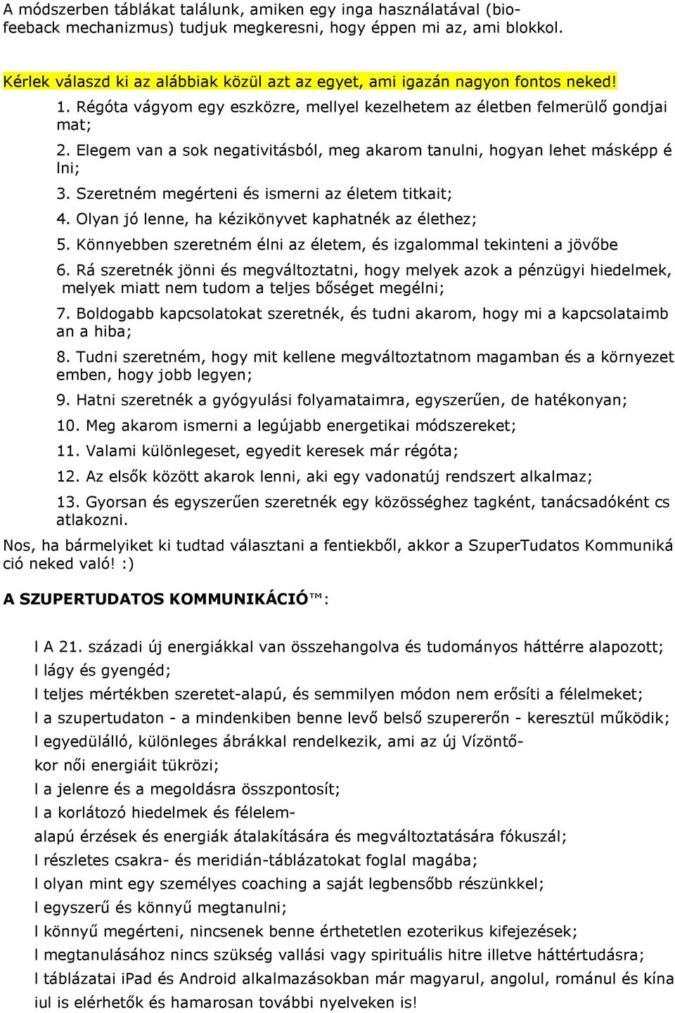 Elegem van a sok negativitásból, meg akarom tanulni, hogyan lehet másképp é lni; 3. Szeretném megérteni és ismerni az életem titkait; 4. Olyan jó lenne, ha kézikönyvet kaphatnék az élethez; 5.