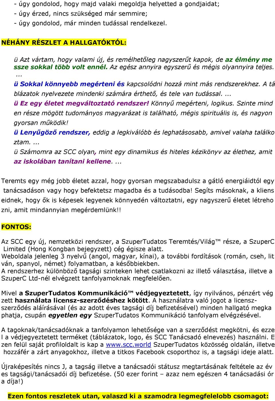 ... ü Sokkal könnyebb megérteni és kapcsolódni hozzá mint más rendszerekhez. A tá blázatok nyelvezete mindenki számára érthető, és tele van tudással.... ü Ez egy életet megváltoztató rendszer!