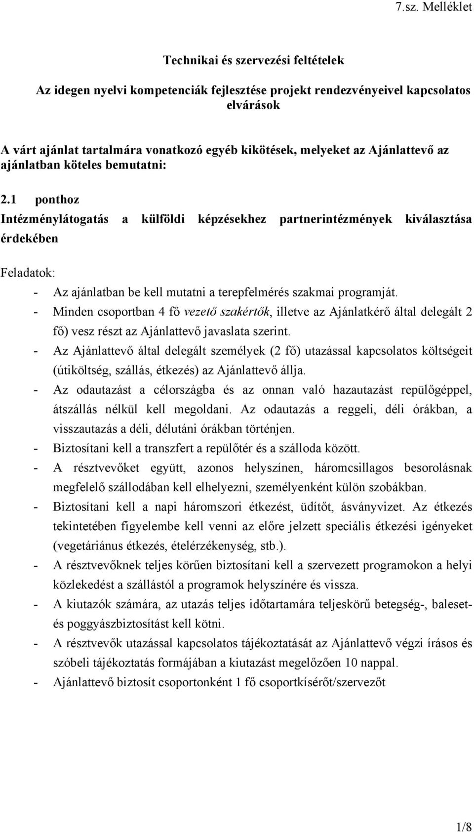 - Minden csoportban 4 fő vezető szakértők, illetve az Ajánlatkérő által delegált 2 fő) vesz részt az Ajánlattevő javaslata szerint.