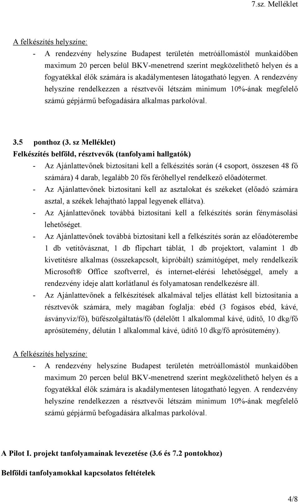 sz Melléklet) Felkészítés belföld, résztvevők (tanfolyami hallgatók) - Az Ajánlattevőnek biztosítani kell a felkészítés során (4 csoport, összesen 48 fő számára) 4 darab, legalább 20 fős férőhellyel