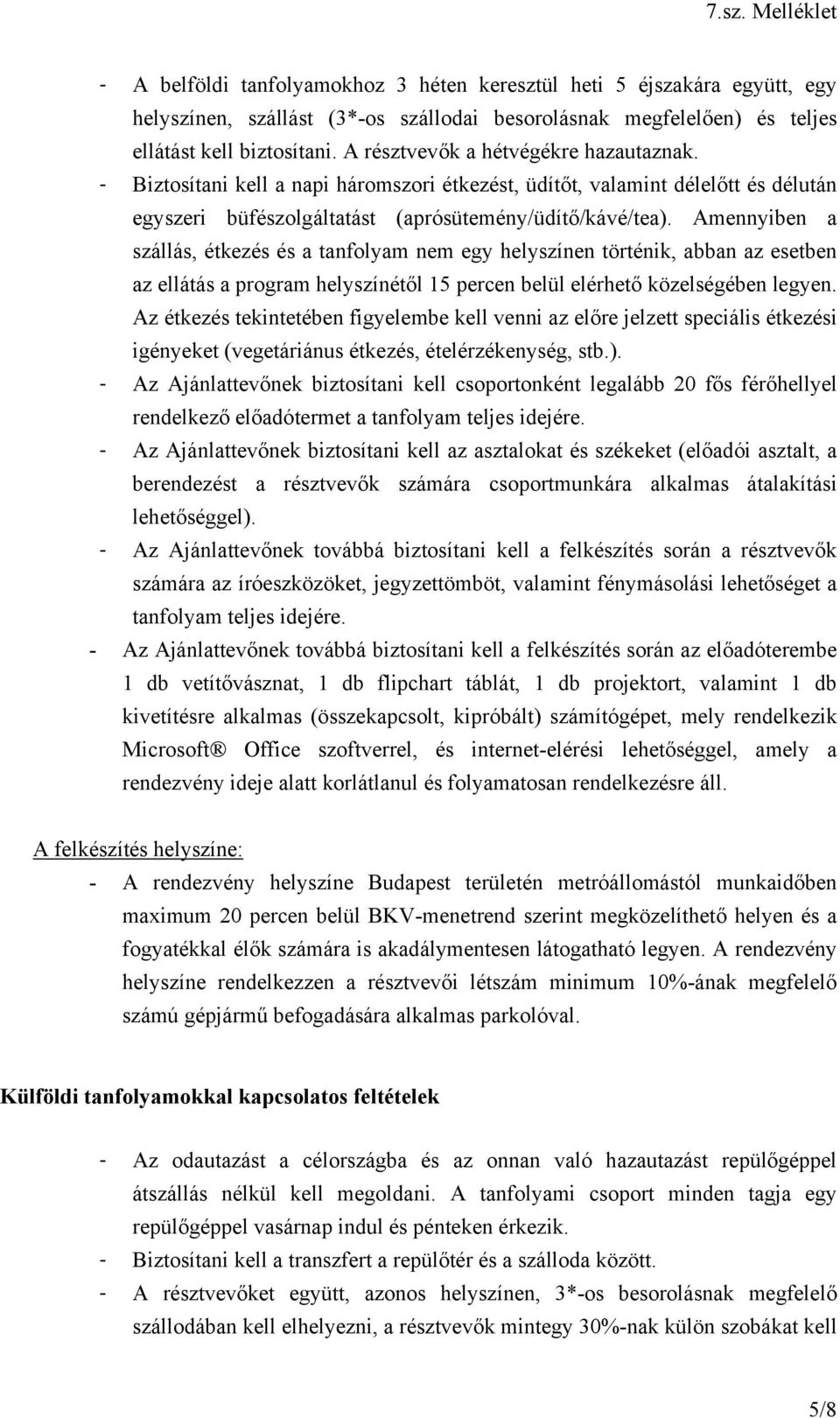 Amennyiben a szállás, étkezés és a tanfolyam nem egy helyszínen történik, abban az esetben az ellátás a program helyszínétől 15 percen belül elérhető közelségében legyen.