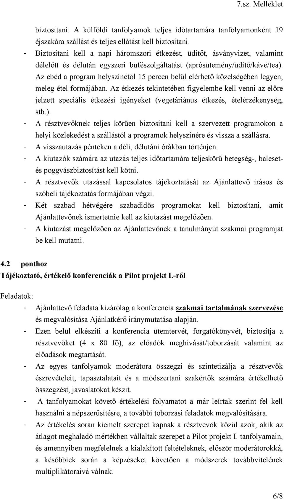 Az ebéd a program helyszínétől 15 percen belül elérhető közelségében legyen, meleg étel formájában.