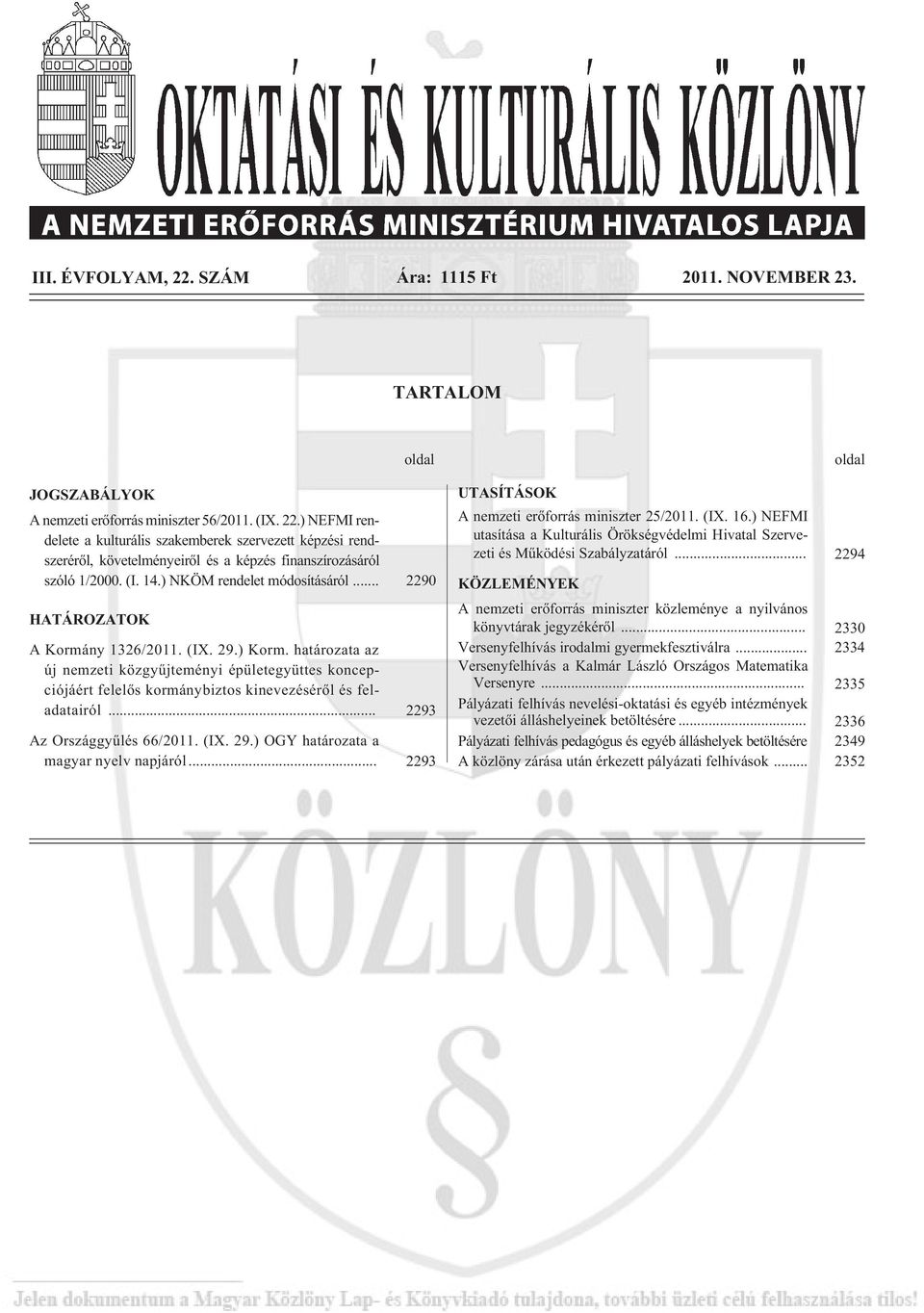 határozata az új nemzeti közgyûjteményi épületegyüttes koncepciójáért felelõs kormánybiztos kinevezésérõl és feladatairól... 2293 Az Országgyûlés 66/2011. (IX. 29.