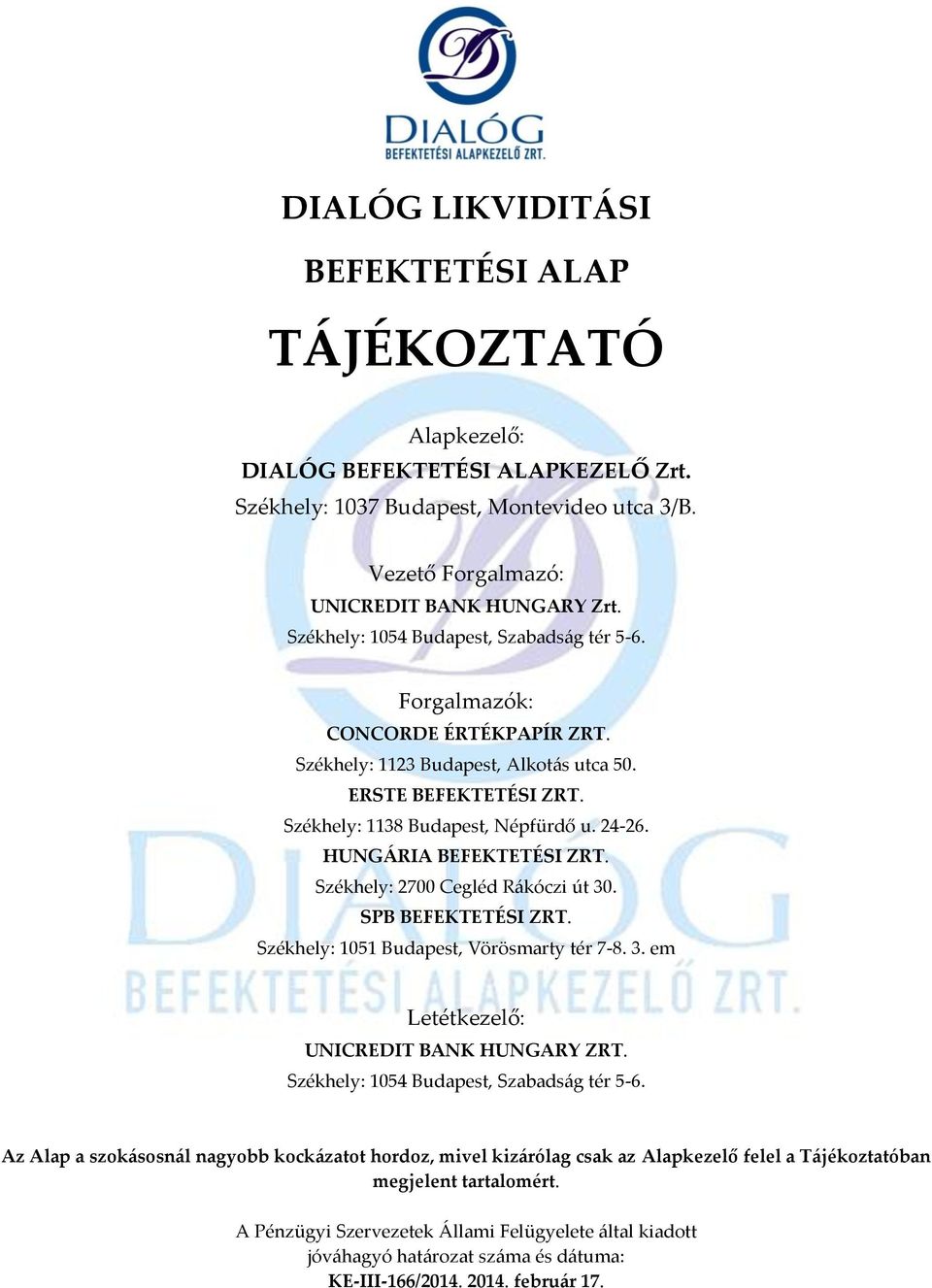 HUNGÁRIA BEFEKTETÉSI ZRT. Székhely: 2700 Cegléd Rákóczi út 30. SPB BEFEKTETÉSI ZRT. Székhely: 1051 Budapest, Vörösmarty tér 7-8. 3. em Letétkezelő: UNICREDIT BANK HUNGARY ZRT.