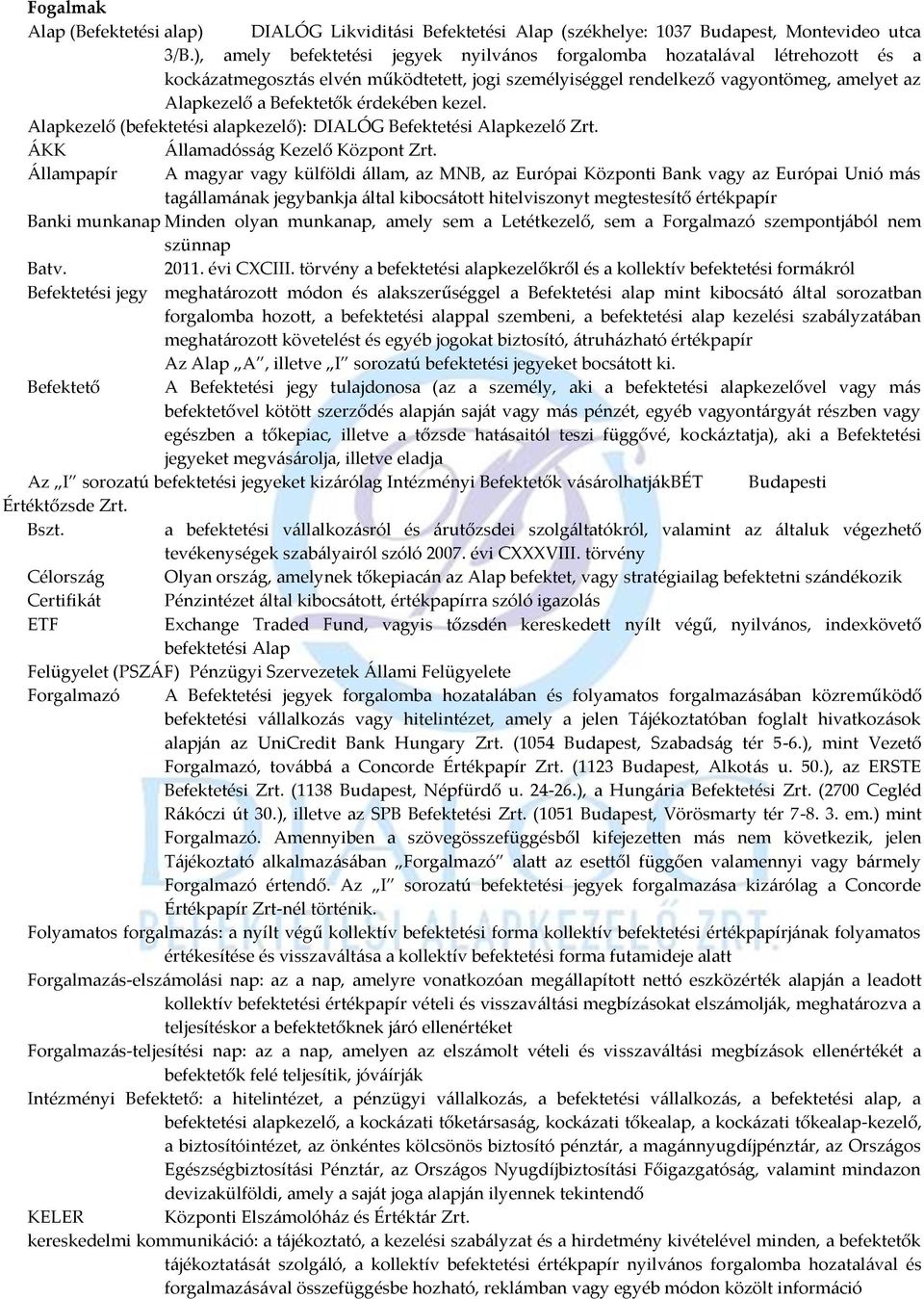 érdekében kezel. Alapkezelő (befektetési alapkezelő): DIALÓG Befektetési Alapkezelő Zrt. ÁKK Államadósság Kezelő Központ Zrt.