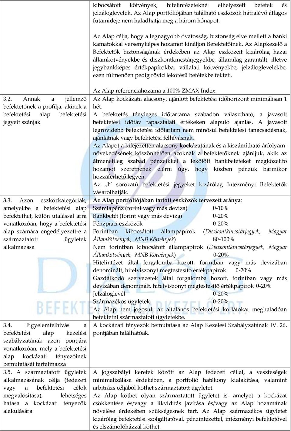 Az Alapkezelő a Befektetők biztonságának érdekében az Alap eszközeit kizárólag hazai államkötvényekbe és diszkontkincstárjegyekbe, államilag garantált, illetve jegybankképes értékpapírokba, vállalati