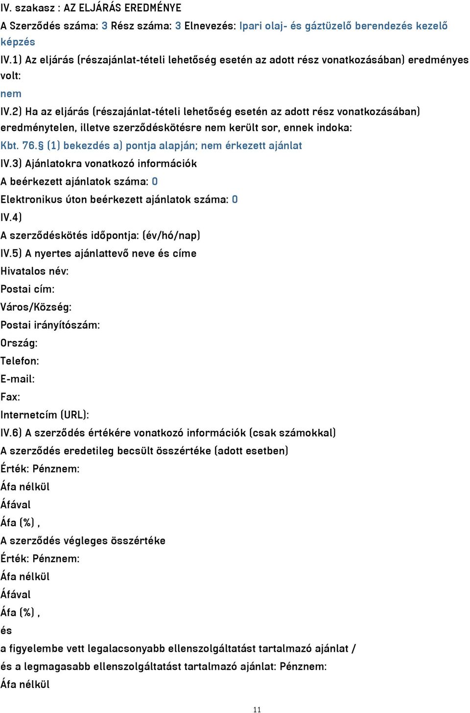 2) Ha az eljárás (részajánlat-tételi lehetőség esetén az adott rész vonatkozásában) eredménytelen, illetve szerződéskötésre nem került sor, ennek indoka: Kbt. 76.