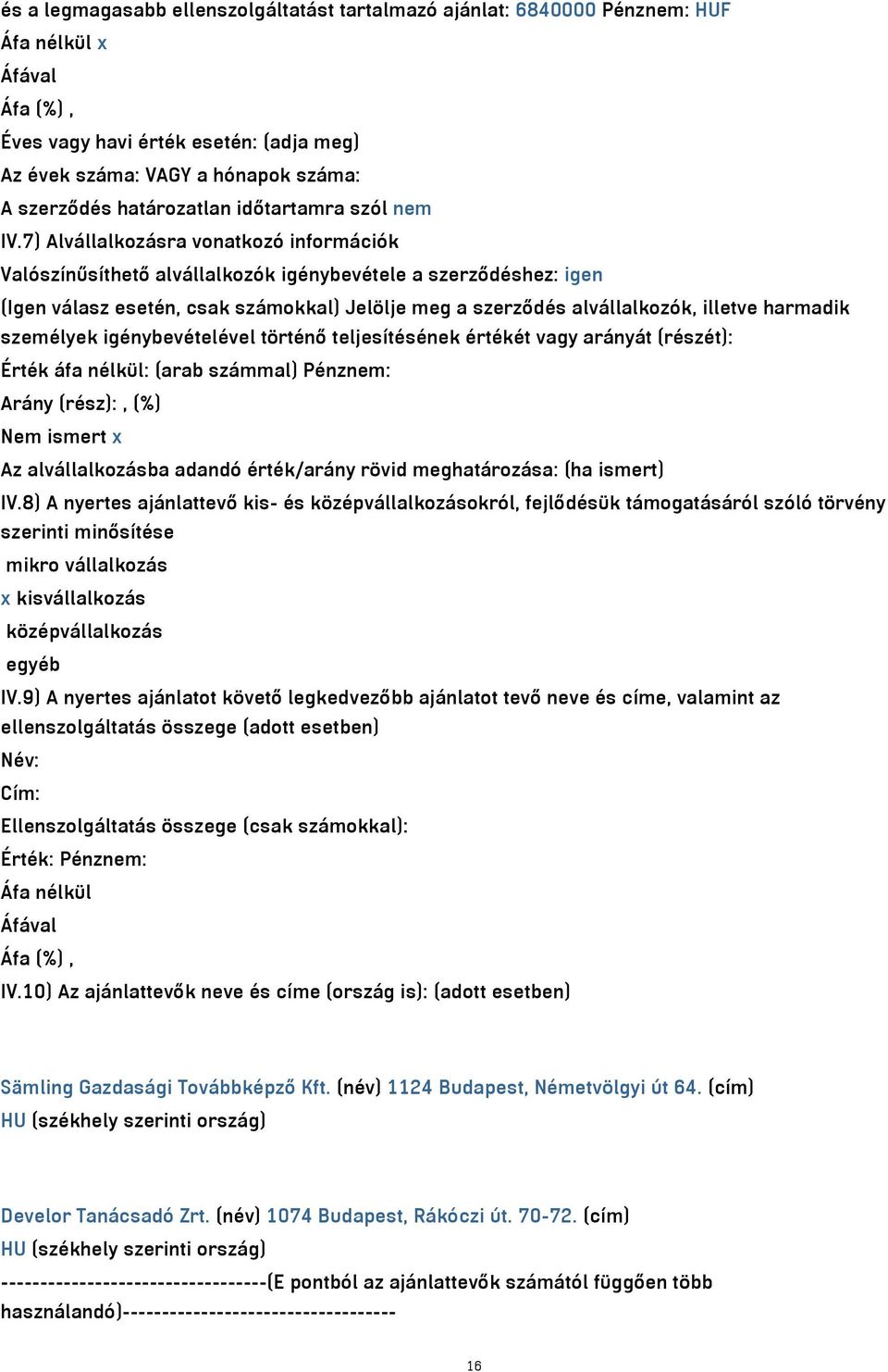 7) Alvállalkozásra vonatkozó információk Valószínűsíthető alvállalkozók igénybevétele a szerződéshez: igen (Igen válasz esetén, csak számokkal) Jelölje meg a szerződés alvállalkozók, illetve harmadik