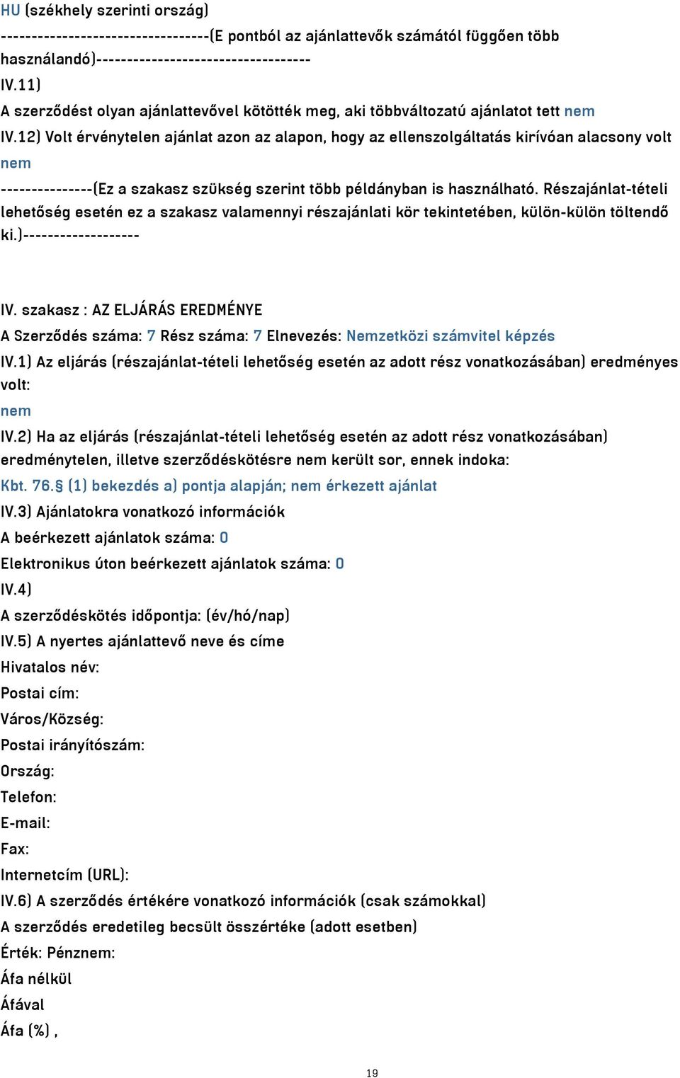 12) Volt érvénytelen ajánlat azon az alapon, hogy az ellenszolgáltatás kirívóan alacsony volt nem ---------------(Ez a szakasz szükség szerint több példányban is használható.