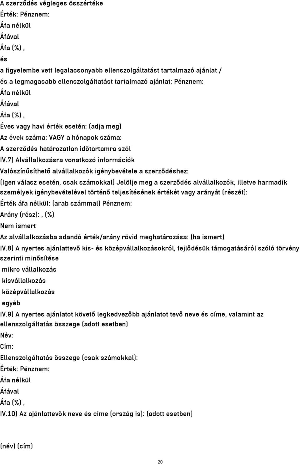 7) Alvállalkozásra vonatkozó információk Valószínűsíthető alvállalkozók igénybevétele a szerződéshez: (Igen válasz esetén, csak számokkal) Jelölje meg a szerződés alvállalkozók, illetve harmadik