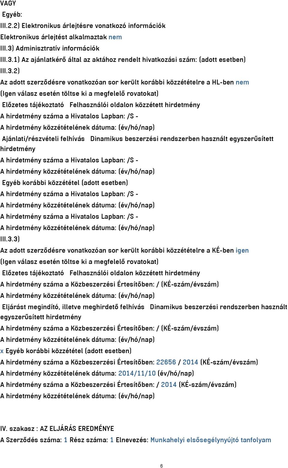 A hirdetmény száma a Hivatalos Lapban: /S - A hirdetmény közzétételének dátuma: (év/hó/nap) Ajánlati/részvételi felhívás Dinamikus beszerzési rendszerben használt egyszerűsített hirdetmény A