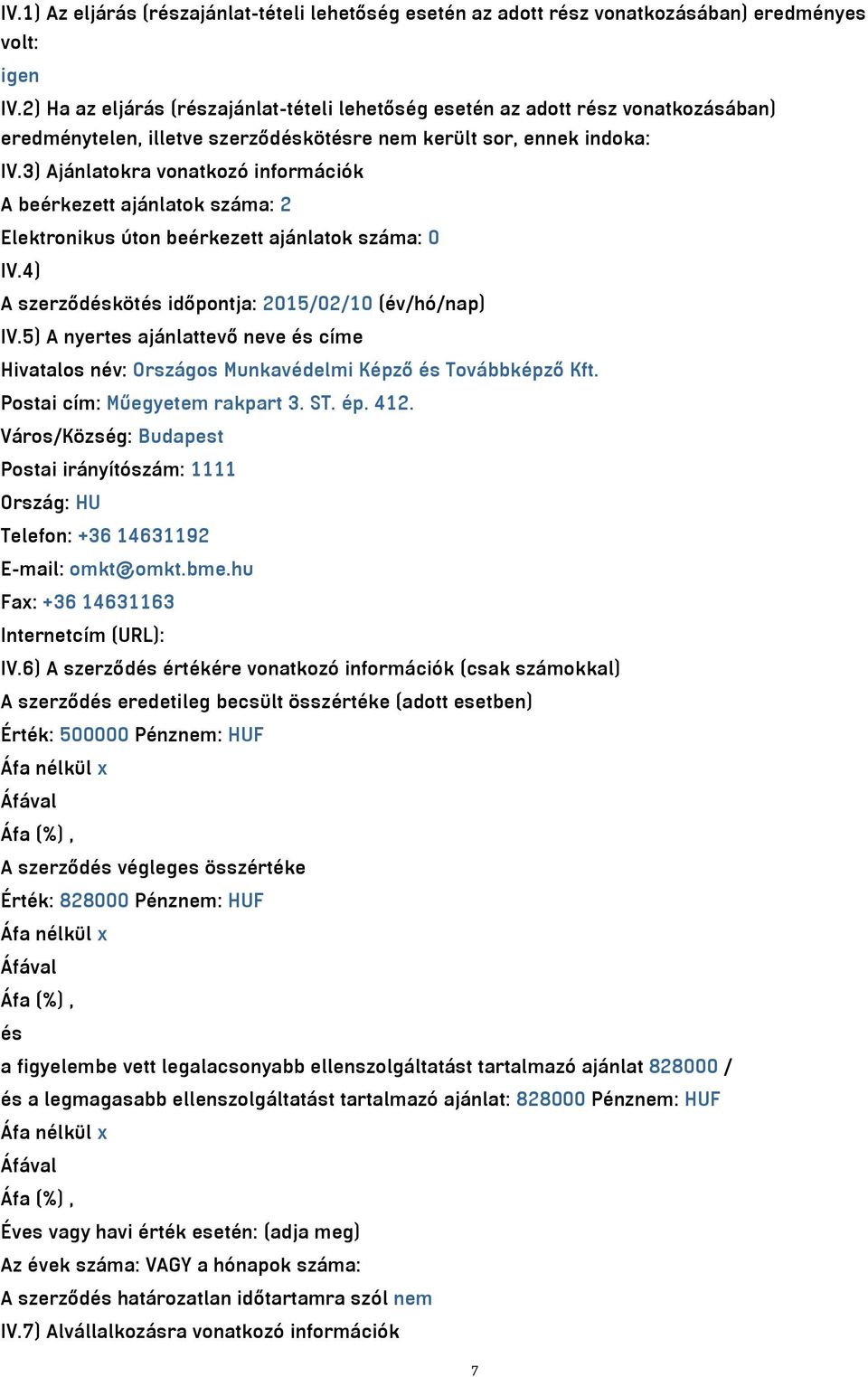 3) Ajánlatokra vonatkozó információk A beérkezett ajánlatok száma: 2 Elektronikus úton beérkezett ajánlatok száma: 0 IV.4) A szerződéskötés időpontja: 2015/02/10 (év/hó/nap) IV.