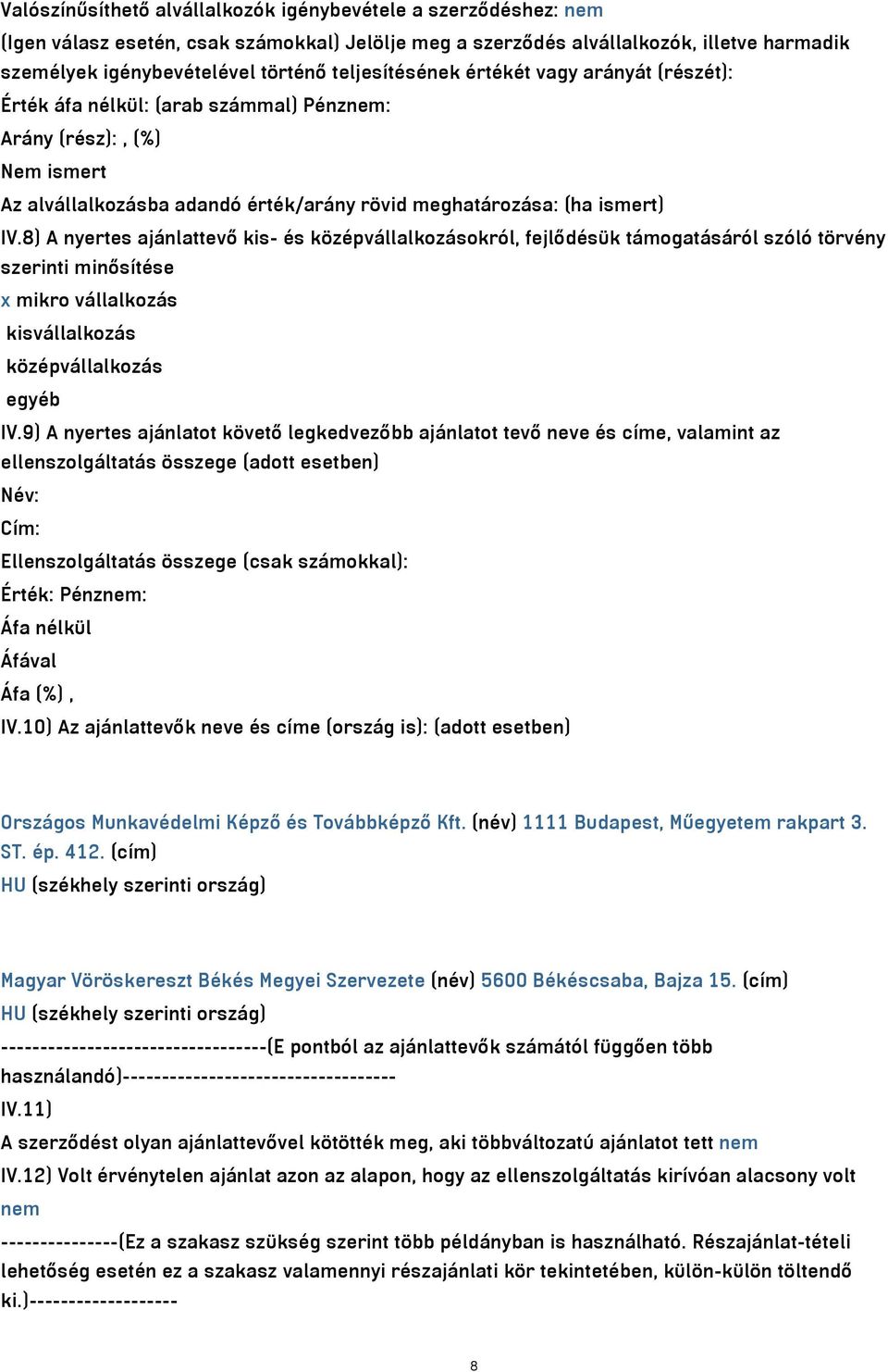 8) A nyertes ajánlattevő kis- és középvállalkozásokról, fejlődésük támogatásáról szóló törvény szerinti minősítése x mikro vállalkozás kisvállalkozás középvállalkozás egyéb IV.