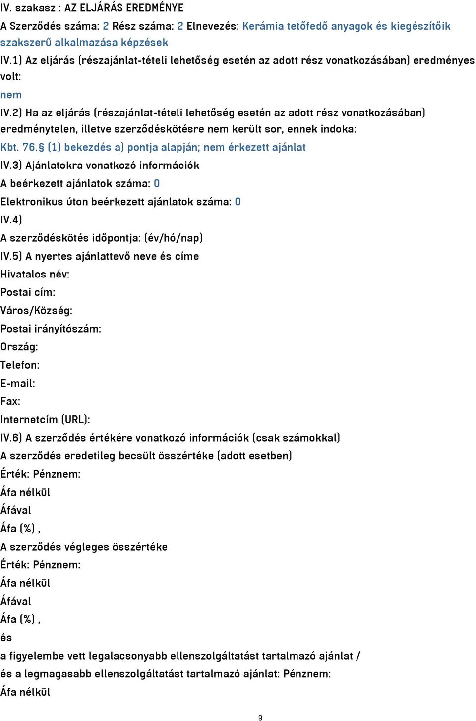 2) Ha az eljárás (részajánlat-tételi lehetőség esetén az adott rész vonatkozásában) eredménytelen, illetve szerződéskötésre nem került sor, ennek indoka: Kbt. 76.