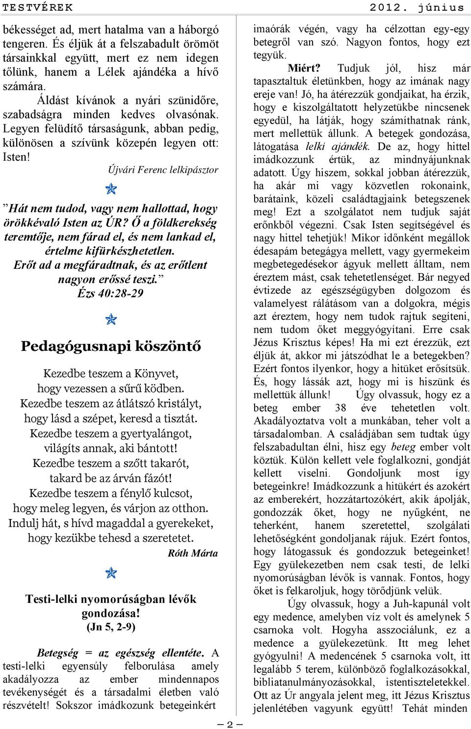 Újvári Ferenc lelkipásztor Hát nem tudod, vgy nem hllottd, hogy örökkévló Isten z ÚR? Ő földkerekség teremtője, nem fárd el, és nem lnkd el, értelme kifürkészhetetlen.