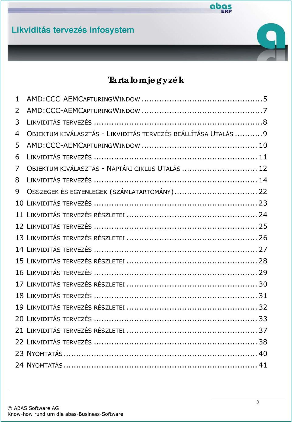 .. 22 10 LIKVIDITÁS TERVEZÉS... 23 11 LIKVIDITÁS TERVEZÉS RÉSZLETEI... 24 12 LIKVIDITÁS TERVEZÉS... 25 13 LIKVIDITÁS TERVEZÉS RÉSZLETEI... 26 14 LIKVIDITÁS TERVEZÉS.