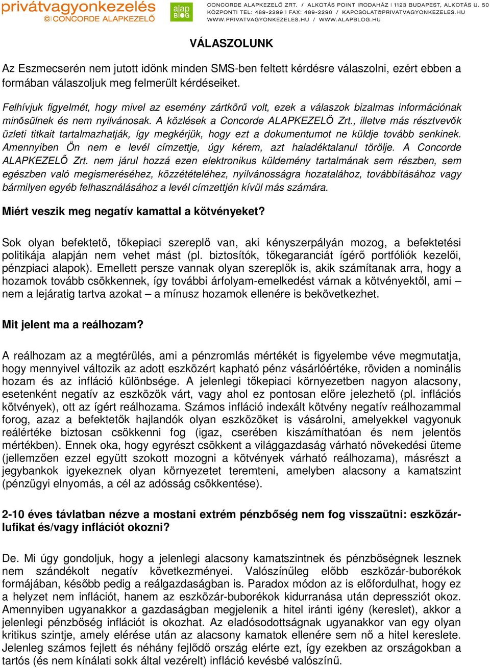 , illetve más résztvevők üzleti titkait tartalmazhatják, így megkérjük, hogy ezt a dokumentumot ne küldje tovább senkinek. Amennyiben Ön nem e levél címzettje, úgy kérem, azt haladéktalanul törölje.