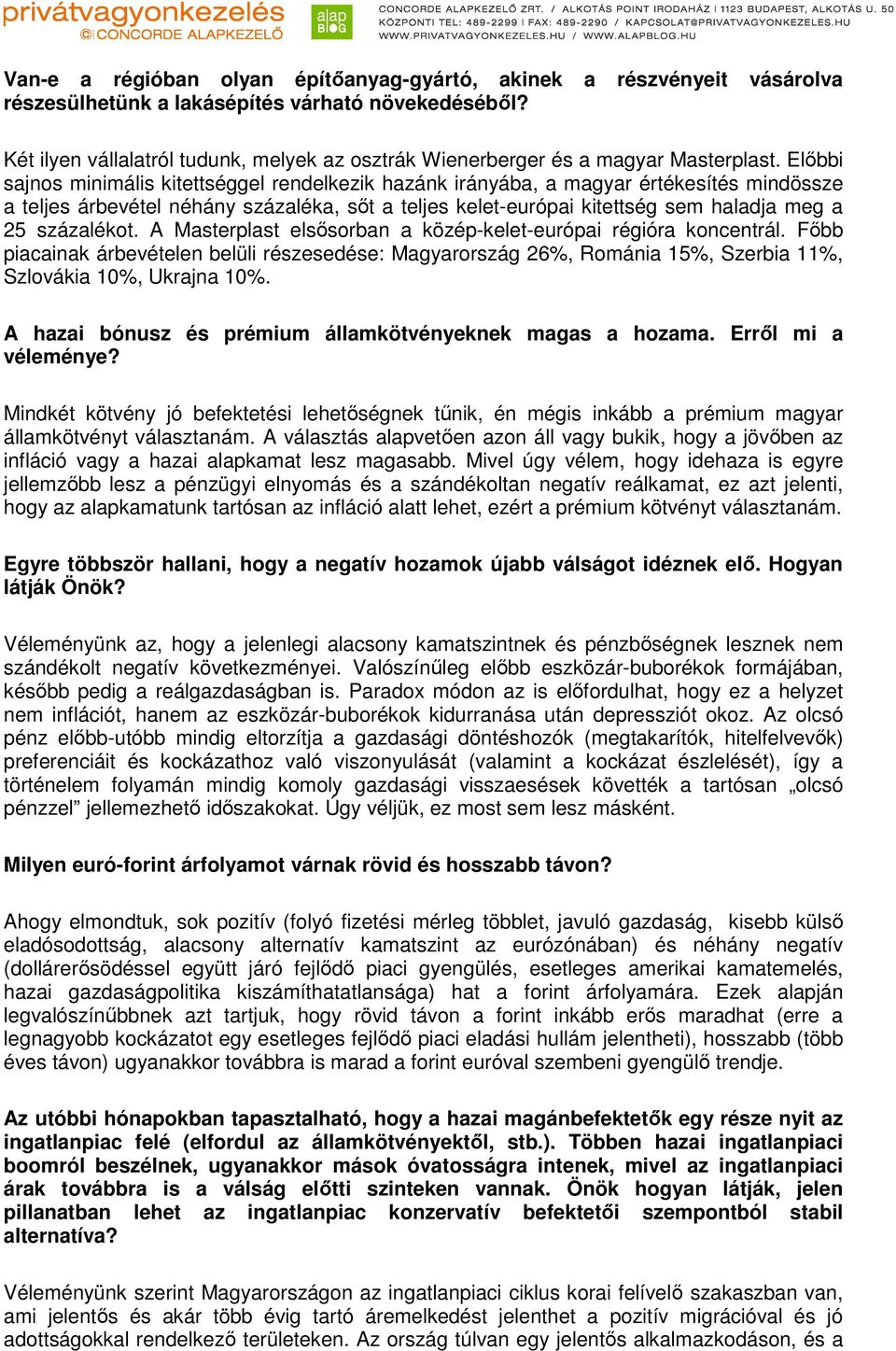 Előbbi sajnos minimális kitettséggel rendelkezik hazánk irányába, a magyar értékesítés mindössze a teljes árbevétel néhány százaléka, sőt a teljes kelet-európai kitettség sem haladja meg a 25