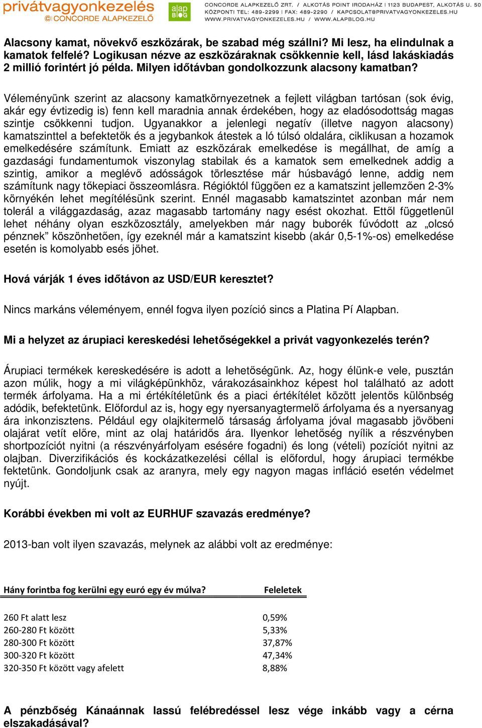 Véleményünk szerint az alacsony kamatkörnyezetnek a fejlett világban tartósan (sok évig, akár egy évtizedig is) fenn kell maradnia annak érdekében, hogy az eladósodottság magas szintje csökkenni