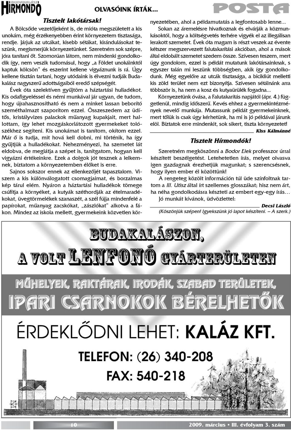 Szomorúan látom, nem mindenki gondolkodik így, nem veszik tudomásul, hogy a Földet unokáinktól kaptuk kölcsön és eszerint kellene vigyáznunk is rá.