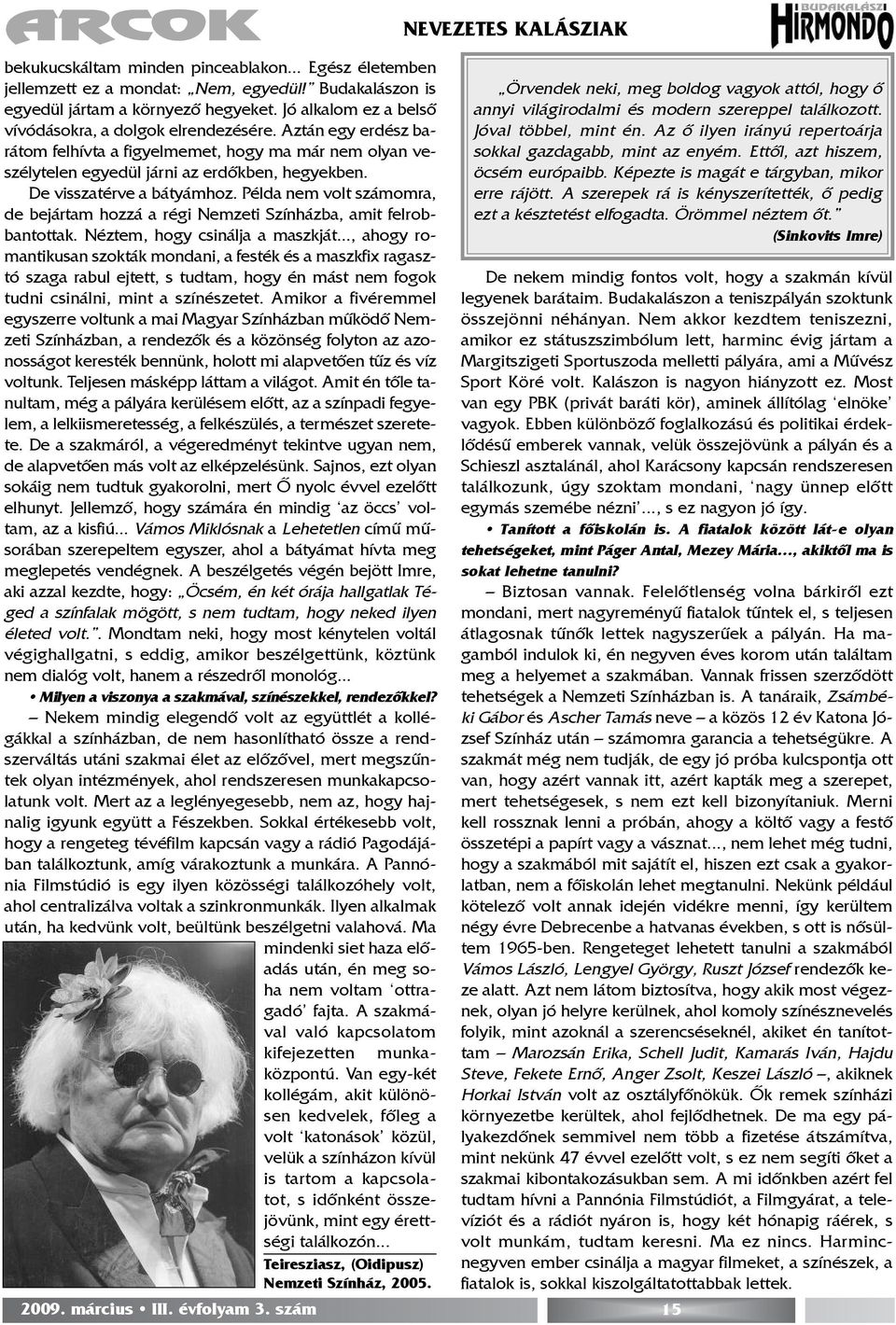 De visszatérve a bátyámhoz. Példa nem volt számomra, de bejártam hozzá a régi Nemzeti Színházba, amit felrobbantottak. Néztem, hogy csinálja a maszkját.