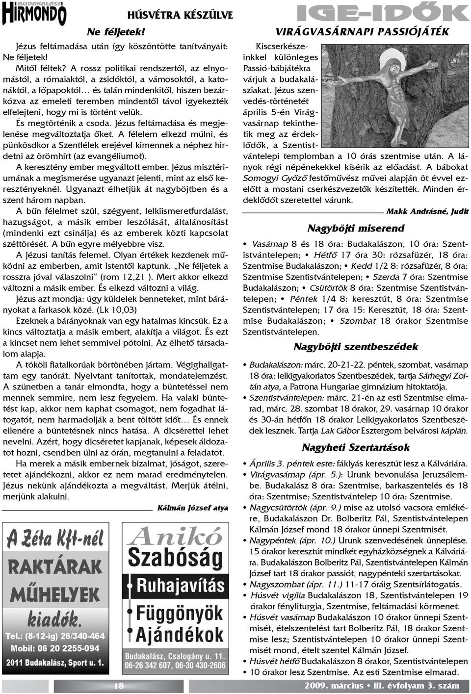 igyekezték elfelejteni, hogy mi is történt velük. És megtörténik a csoda. Jézus feltámadása és megjelenése megváltoztatja õket.