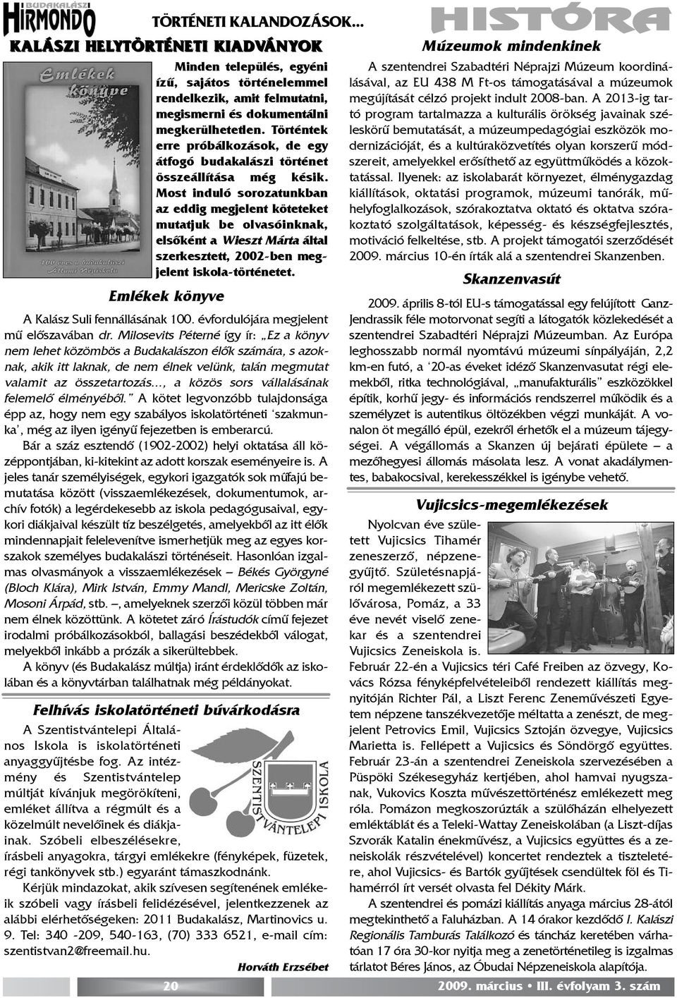 Most induló sorozatunkban az eddig megjelent köteteket mutatjuk be olvasóinknak, elsõként a Wieszt Márta által szerkesztett, 2002-ben megjelent iskola-történetet.
