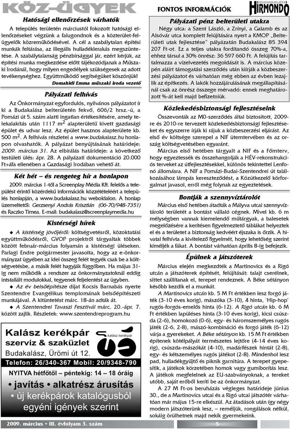 A szabálytalanság pénzbírsággal jár, ezért kérjük, az építési munka megkezdése elõtt tájékozódjanak a Mûszaki Irodánál, hogy milyen engedélyek szükségesek az adott tevékenységhez.