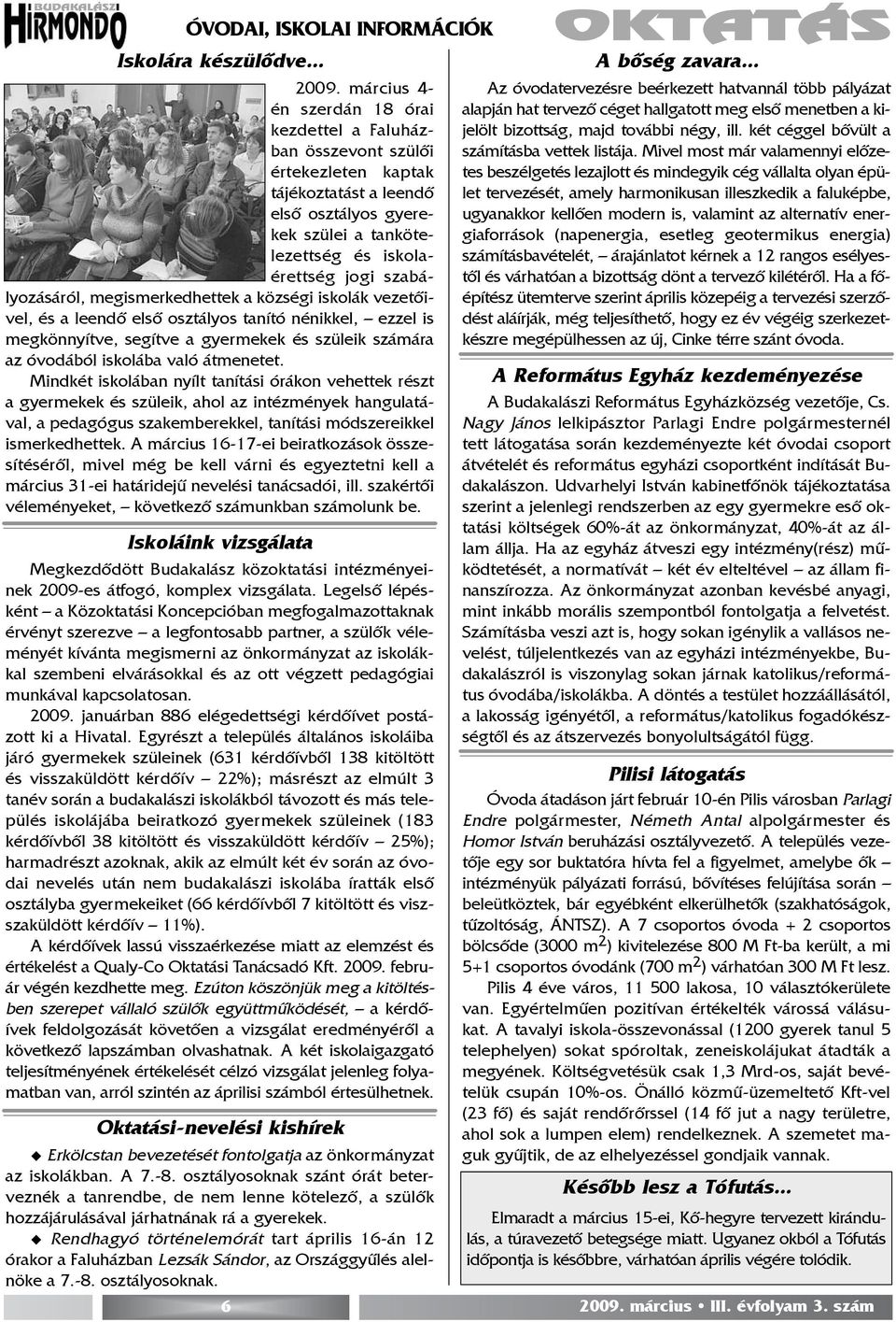 szabályozásáról, megismerkedhettek a községi iskolák vezetõivel, és a leendõ elsõ osztályos tanító nénikkel, ezzel is megkönnyítve, segítve a gyermekek és szüleik számára az óvodából iskolába való