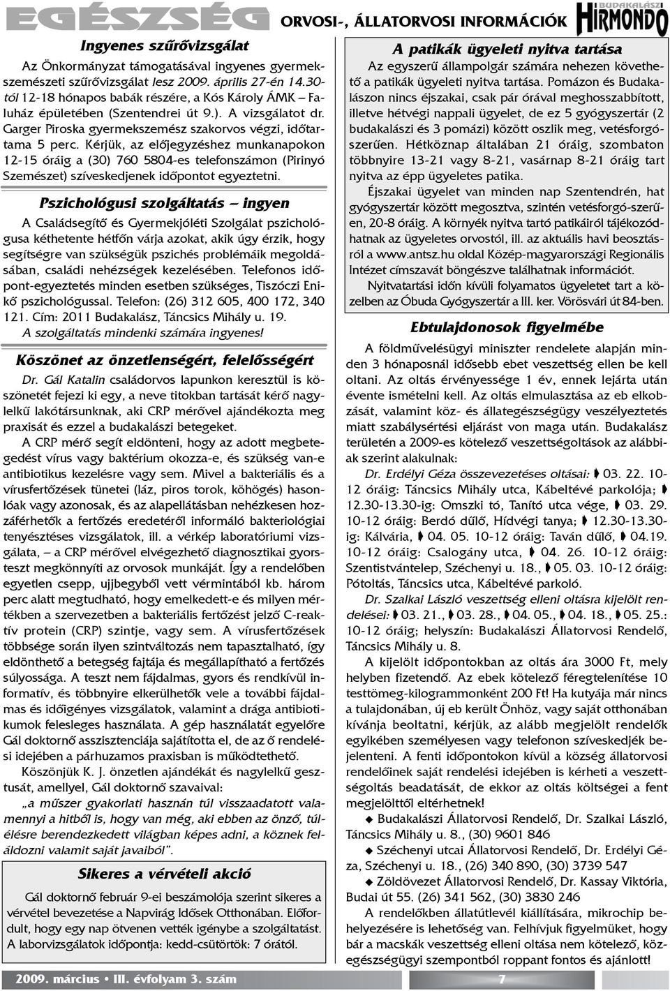 Kérjük, az elõjegyzéshez munkanapokon 12-15 óráig a (30) 760 5804-es telefonszámon (Pirinyó Szemészet) szíveskedjenek idõpontot egyeztetni.